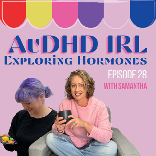 Ep28. AuDHD and Exploring Hormones with Samantha