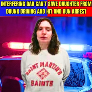 Interfering Dad Can't Save Daughter from Drunk Driving and Hit and Run Arrest
