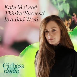 Kate McLeod Thinks "Success" is a Bad Word