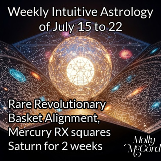 Weekly Intuitive Astrology of July 15 to 22 ~ Rare Revolutionary Basket, Mercury RX squares Saturn
