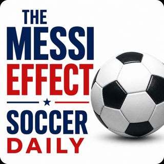 The Messi Effect: Daily Soccer Podcast