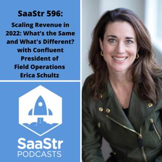 SaaStr 596: Scaling Revenue in 2022: What's the Same and What's Different? with Confluent President of Field Operations Erica Schultz