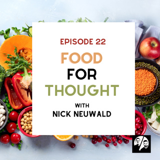 Episode 22 - Food for Thought with Nick Neuwald