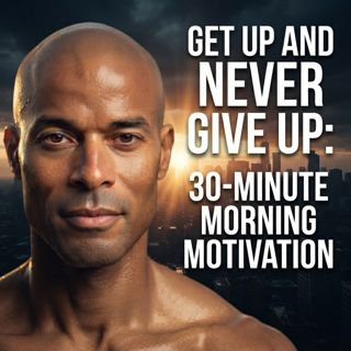 Get Up and Never Give Up: 30-Minute Morning Motivation