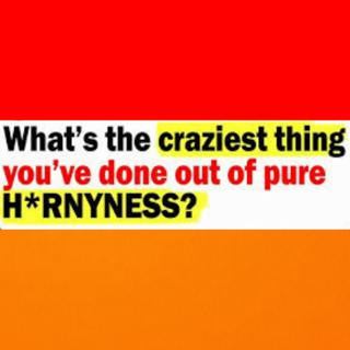 What's The Craziest Thing You've Done Out Of Pure H**nyness? | NSFW Reddit