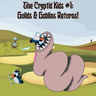 327. The Cryptid Kids # 1: Guilds & Goblins Returns!