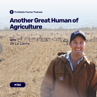 # 126 – Another great Human of Agriculture, Oli Le Lievre