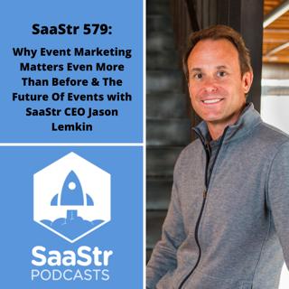 SaaStr 579: Why Event Marketing Matters Even More Than Before & The Future Of Events with SaaStr CEO Jason Lemkin