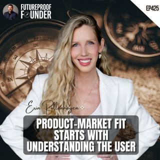 425 | Product-Market Fit Starts with Understanding the User | Erin Rollenhagen