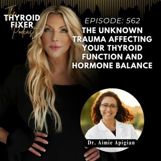 562. The Unknown Trauma Affecting Your Thyroid Function and Hormone Balance with Dr. Aimie Apigian