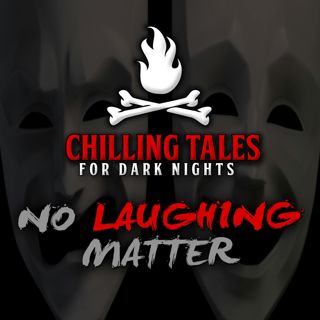 S4 Ep81: 81: No Laughing Matter – Chilling Tales for Dark Nights