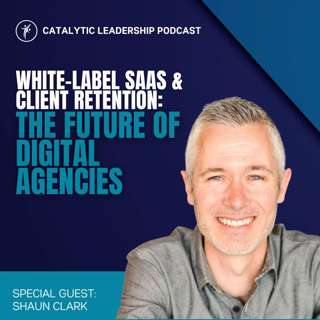 White-Label SaaS & Client Retention: The Future of Digital Agencies with Shaun Clark