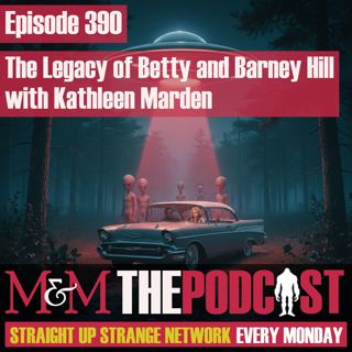 Mysteries and Monsters: Episode 390 The Legacy of Betty and Barney Hill with Kathleen Marden