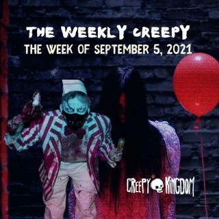 The Weekly Creepy 9-5-21