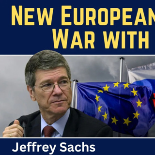 Jeffrey Sachs: New European Military Bloc for War Against Russia