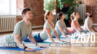 2670: Pilates, Yoga, Running, CrossFit, & Strength Training Face Off!