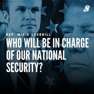 Rep. Mikie Sherrill: Who Will Be In Charge of Our National Security?