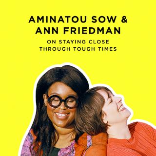 217: How Aminatou Sow & Ann Friedman Navigate Big Friendship