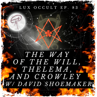83. The Way of The Will, Thelema, and Crowley w/ David Shoemaker