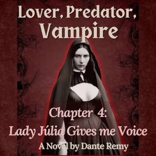 Chapter 4: Lady Júlia Gives Me Voice | Lover, Predator, Vampire by Dante Remy