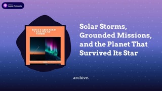 Solar Storms, Grounded Missions, and the Planet That Survived Its Star
