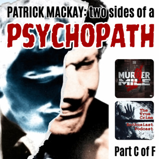 #236 - Patrick MacKay: Two Sides of a Psychopath - Part C (Stephanie Britton & Christopher Martin)