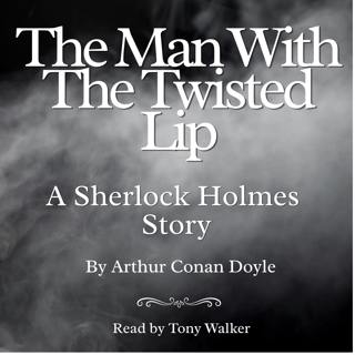 The Man With The Twisted Lip (Sherlock Holmes) by A. Conan Doyle