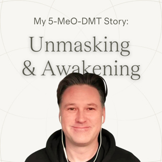 Ep.23 — David | Unmasking, Embracing Love & Awakening ~ 5-MeO-DMT Journey