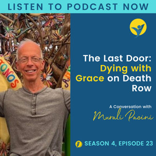 S4E23 - The Last Door: Dying with Grace on Death Row – A Conversation with Murali Pacini