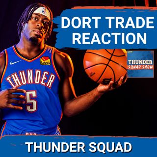 THUNDER SQUAD SHOW: Lu Dort Trade REACTION + What Will The Oklahoma City Thunder Do Next?
