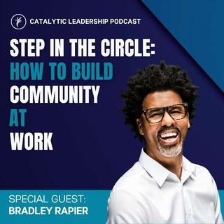 Step In the Circle: How to Build Community at Work (with Bradley Rapier)
