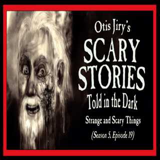 19: S5E19 – "Strange and Scary Things" – Scary Stories Told in the Dark