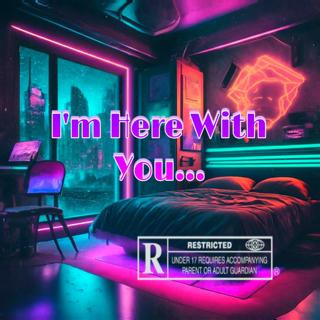I'm Here With You...