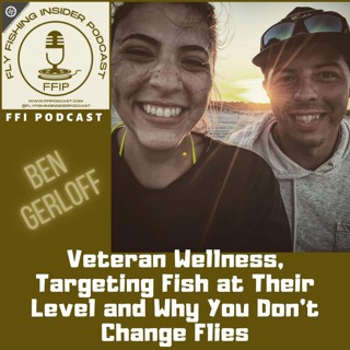 Veteran Wellness, Targeting Fish at Their Level and Why You Don't Change Flies - Ben Gerloff