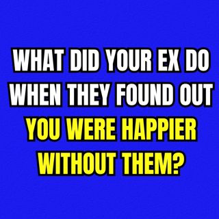 What Did Your EX DO When They FOUND Out You Were HAPPIER Without Them?