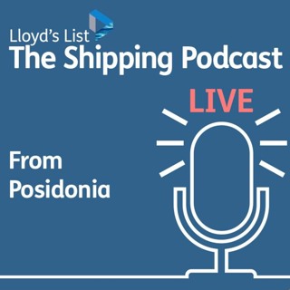 The Lloyd's List Podcast: Live from Posidonia, Day 4