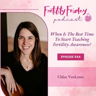 [FAMM Practitioner Series] FFP 544 | When Is The Best Time To Start Teaching Fertility Awareness? | Chloe VanLente
