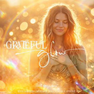 ✨Grateful Glow ~ A Meditation for Receiving the Good That Is Already Here  | The WISDOM podcast  |  S5 E 173
