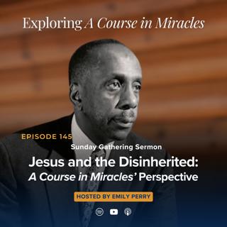 Jesus and the Disinherited: A Course in Miracles' Perspective (Sunday Gathering Sermon)