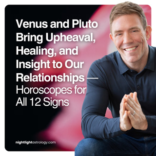 Venus and Pluto Bring Upheaval, Healing, and Insight to Our Relationships — Horoscopes for All 12 Signs | The Nightlight Astrology Podcast