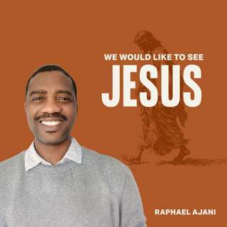 We Would Like to See Jesus (Raphael Ajani)