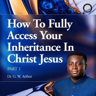 How To Fully Access Your Inheritance In Christ Jesus Part 1