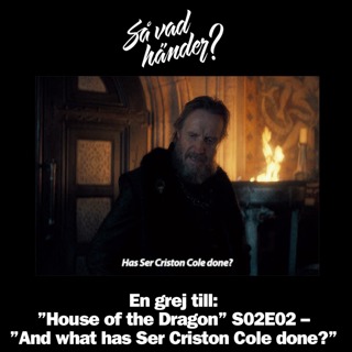 En grej till: ”House of the Dragon” S02E02 – ”And what has Ser Criston Cole done?”