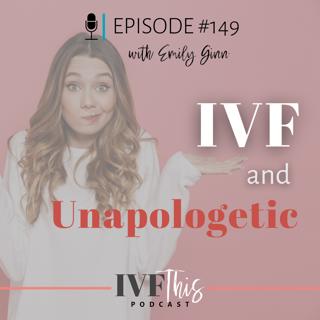 IVF This Podcast Episode 149: IVF and Unapologetic