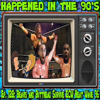 Ep. 128 : Beavis and Butthead Survive ECW Heat Wave 96 | Happened In The 90s