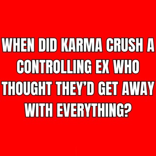When Did KARMA CRUSH a CONTROLLING Ex Who Thought They’d GET Away With Everything?