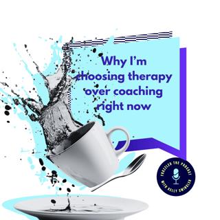 Why right now I'm choosing therapy, over coaching