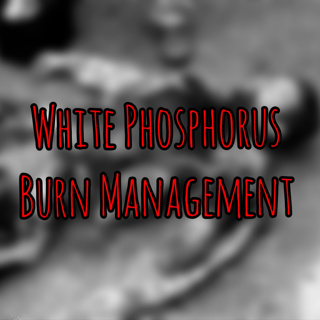 PFC Podcast: White Phosphorus Burn Management