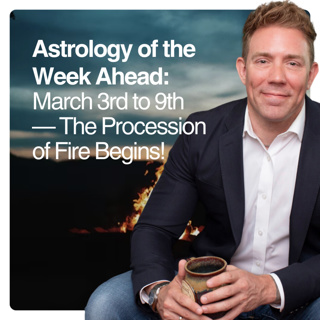 Astrology for the Week Ahead: March 3rd to 9th — The Procession of Fire Begins!