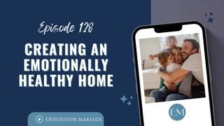 Ep. 128: Creating an Emotionally Healthy Home